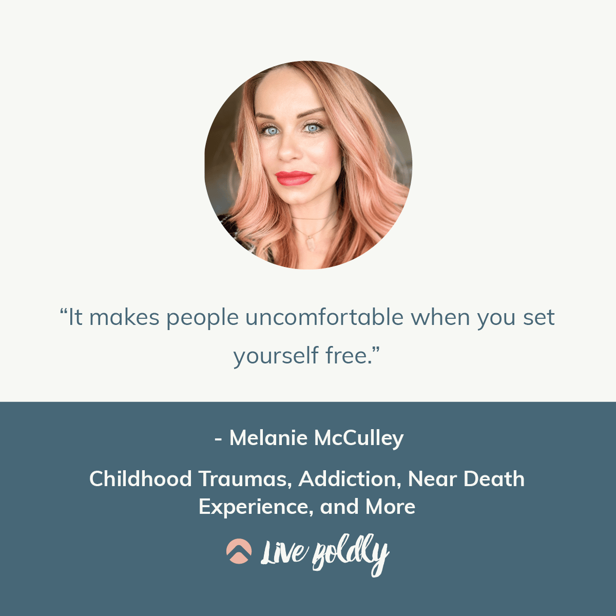 Childhood Traumas, Addiction, Near Death Experience, and More with Melanie McCulley. Live Boldly Podcast by Sara Schulting-Kranz.