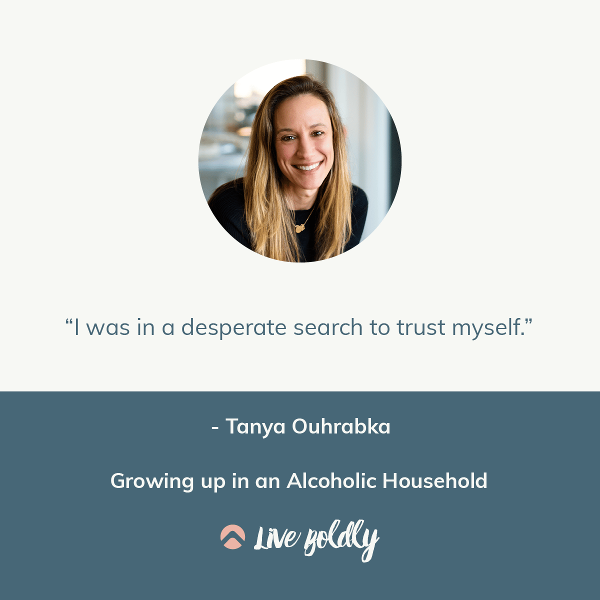 Growing up in an Alcoholic Household with Tanya Ouhrabka. Live Boldly Podcast by Sara Schulting-Kranz.