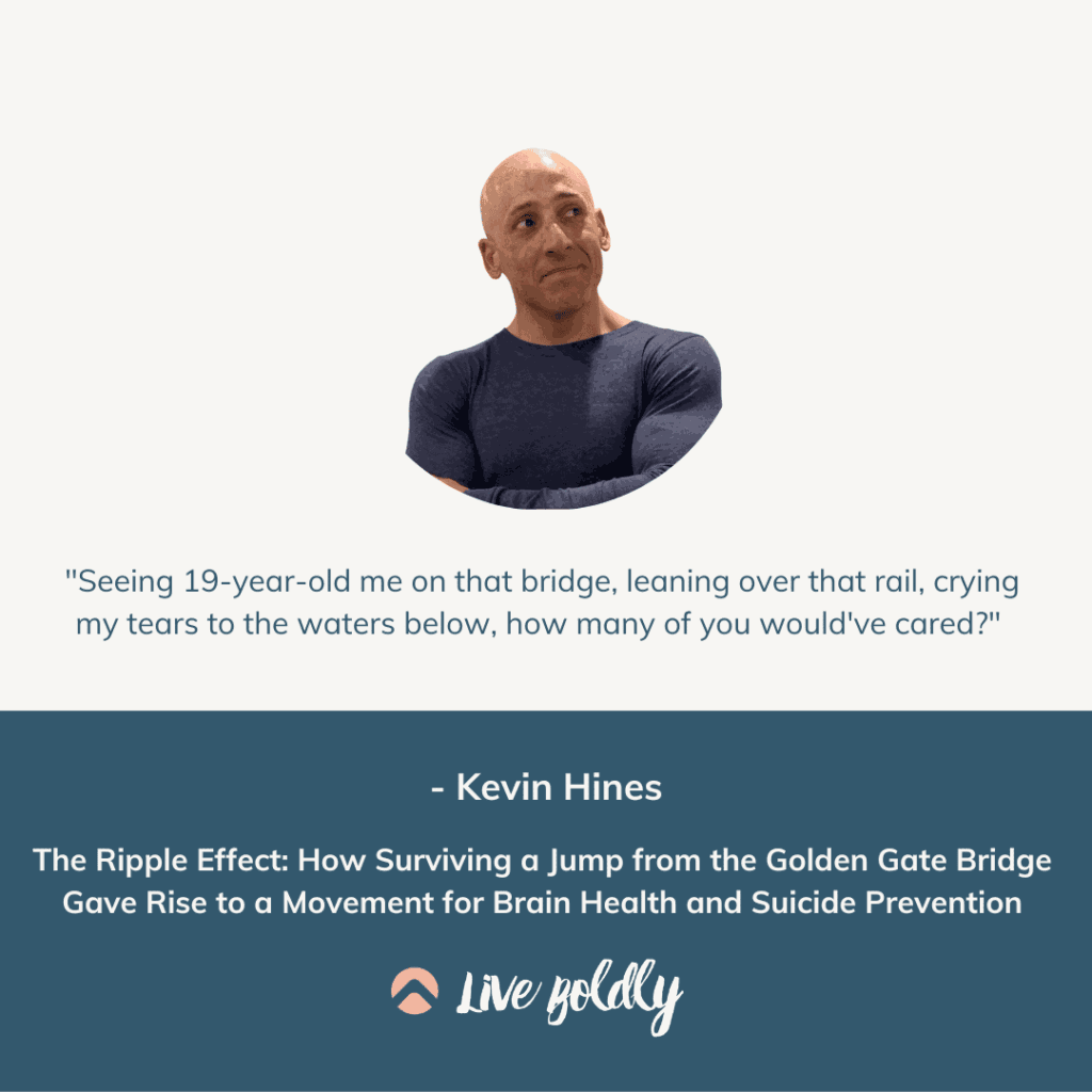 The Ripple Effect: How Surviving a Jump from the Golden Gate Bridge Gave Rise to a Movement for Brain Health and Suicide Prevention - Kevin Hines Story - Sara schulting Kranz