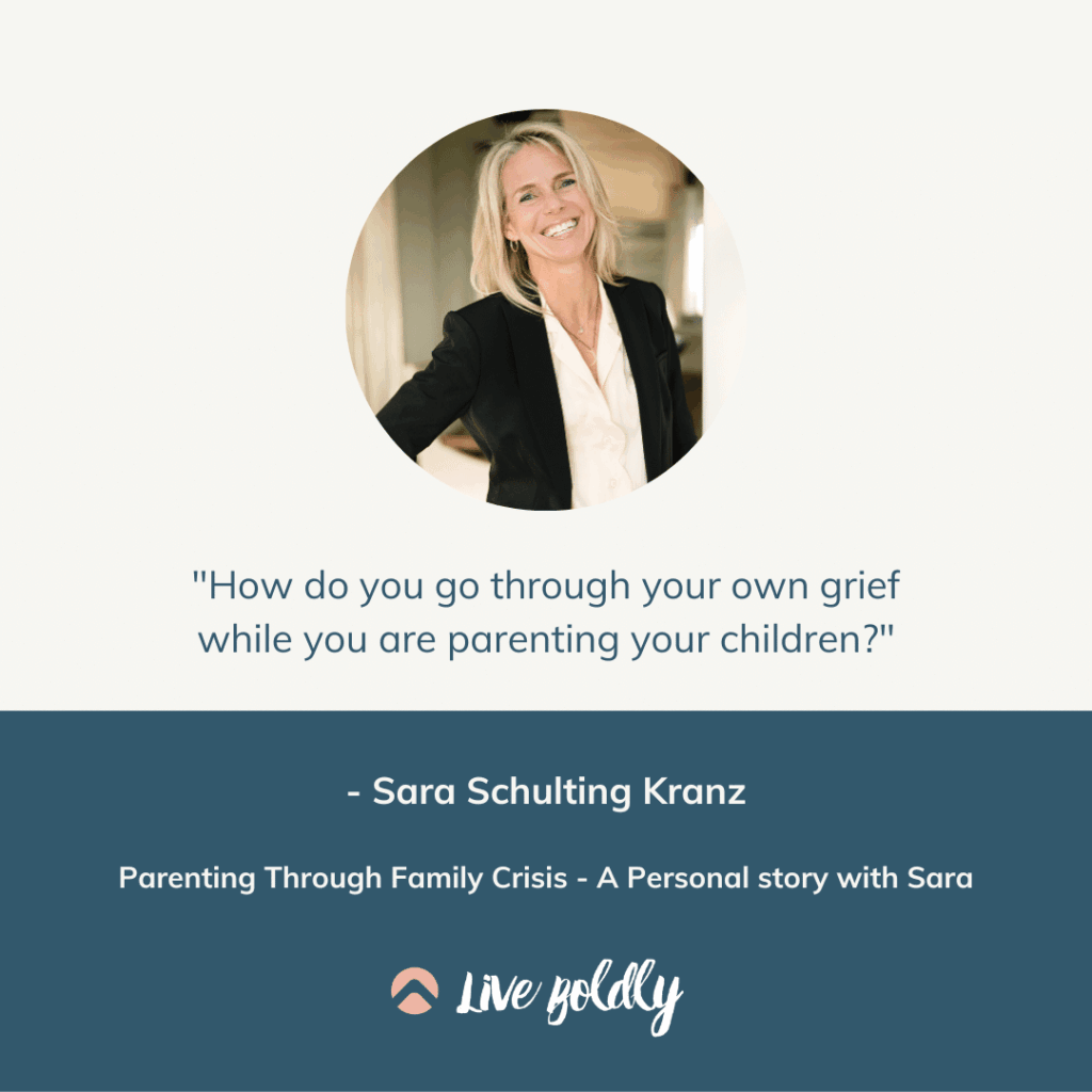 Parenting Through Family Crisis - A Personal story with Sara | Episode 119 | Live Boldly with Sara podcast | Sara Schulting Kranz