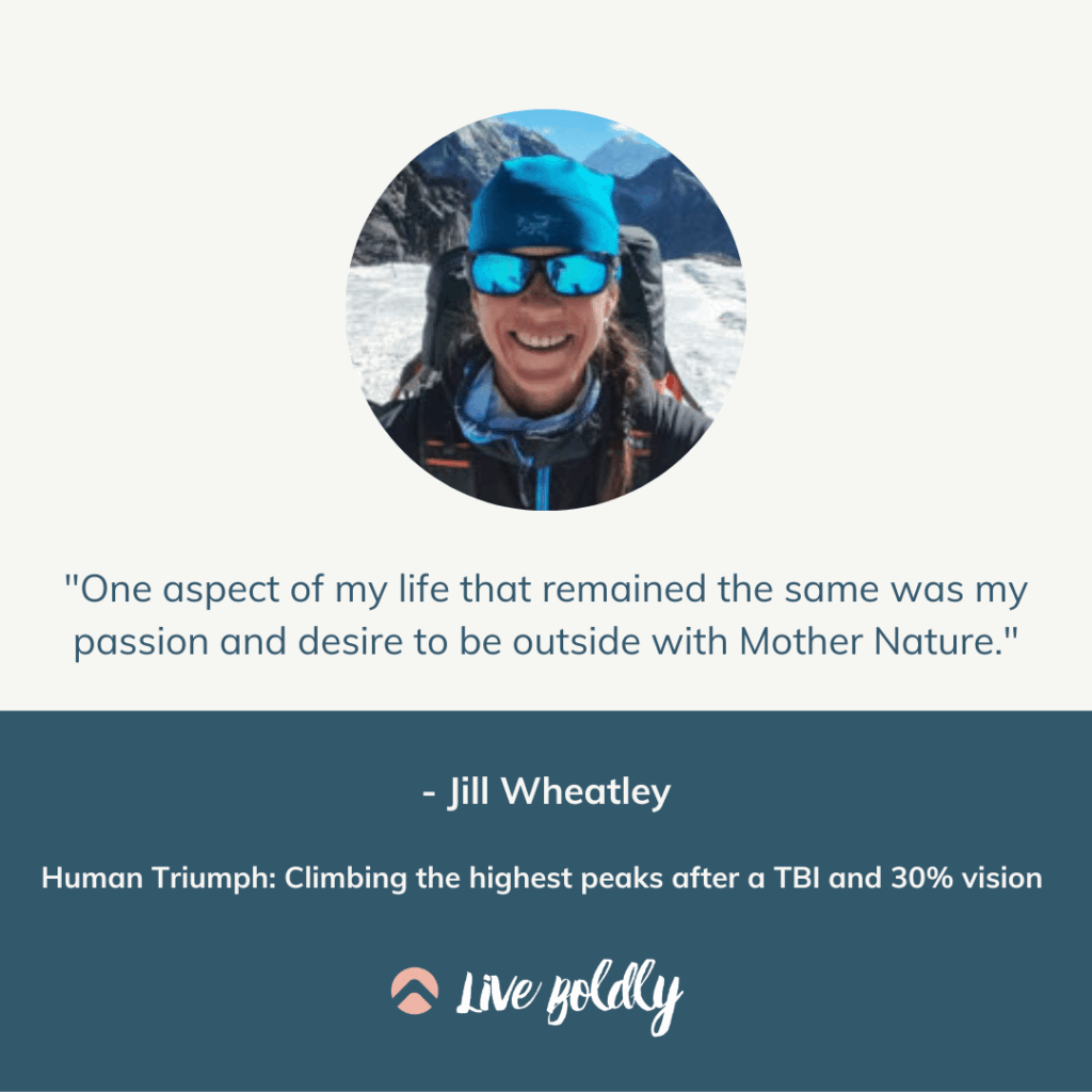 Human Triumph: Climbing the highest peaks after a TBI and 30% vision with Jill Wheatley | Live Boldly with Sara Podcast | Episode 124