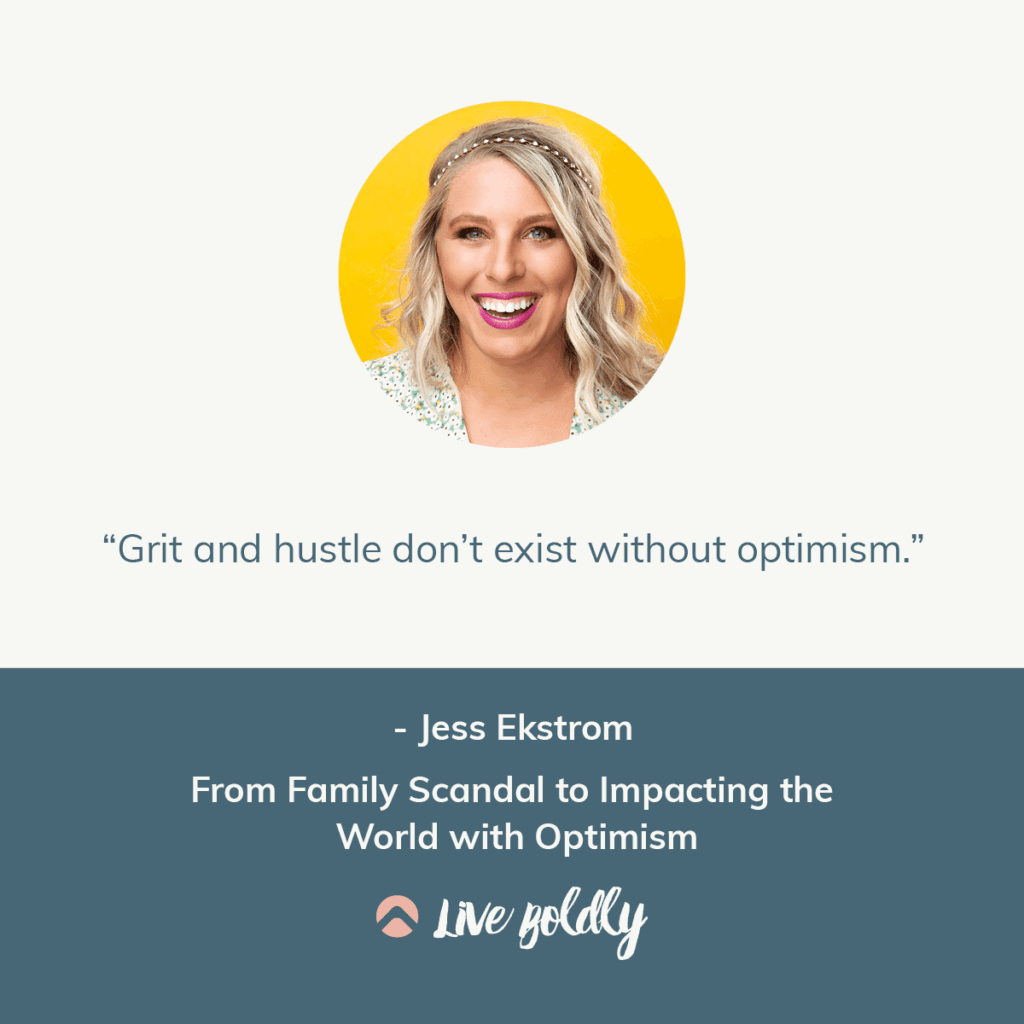 From Family Scandal to Impacting the World with Optimism with Jess Ekstrom. Live Boldly Podcast with Sara Schulting-Kranz.