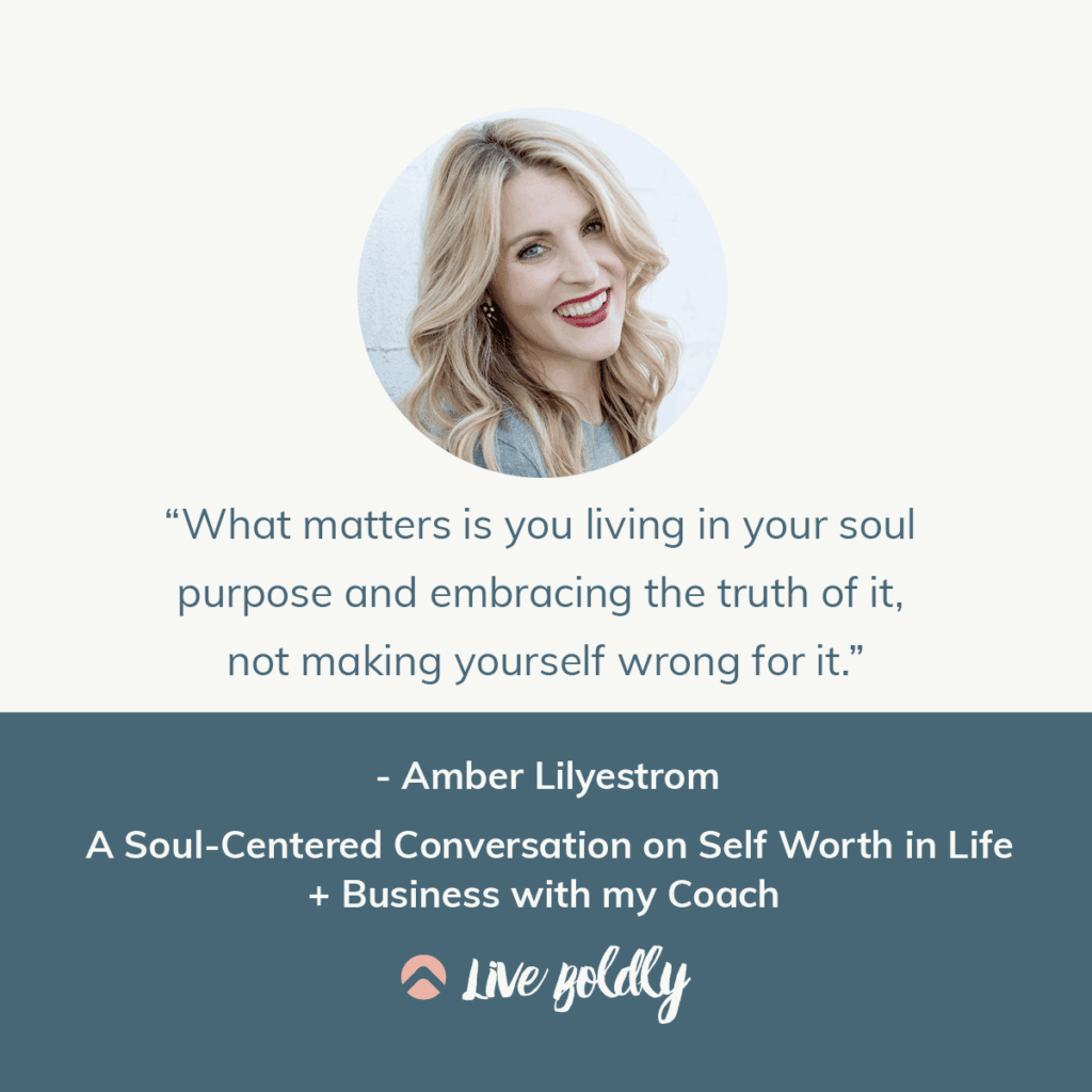 A Soul-Centered Conversation on Self-Worth in Life + Business with my Coach, Amber Lilyestrom. Live Boldly Podcast with Sara Schulting Kranz.