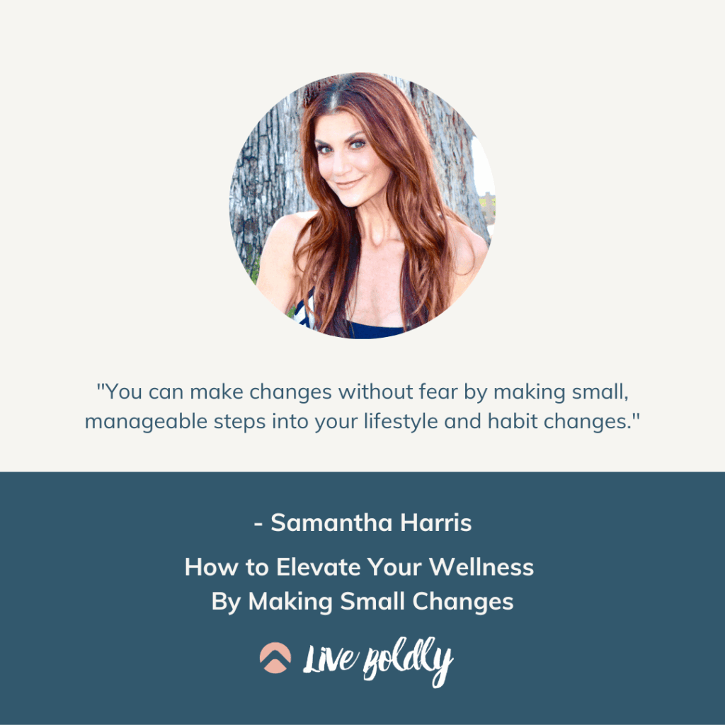 How to Elevate Your Wellness by Making Small Changes with Samantha Harris and Sara Schulting Kranz on the Live Boldly Podcast