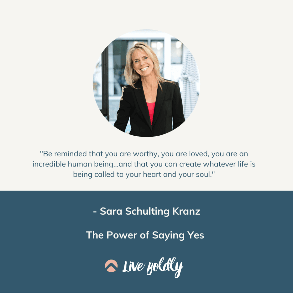 The Power of Saying Yes | Episode 99 of the Live Boldly podcast with Sara Schulting Kranz.