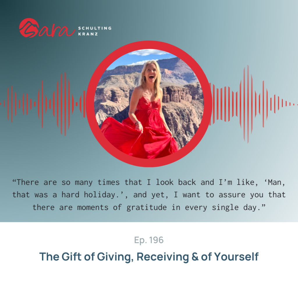 The Gift of Giving, Receiving & of Yourself | Live Boldly with Sara Podcast | Episode 196 | Sara Schulting Kranz