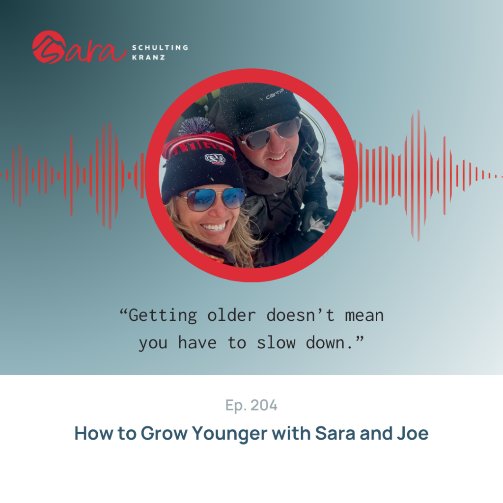 How to Grow Younger with Sara and Joe | Live Boldly with Sara Podcast | Episode 204 | Sara Schulting Kranz