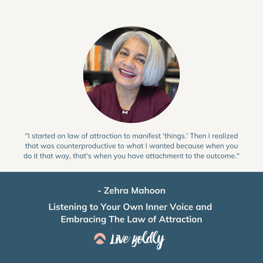 Listening to Your Own Inner Voice with Zehra Mahoon: The Law of Attraction. Sara Schulting Kranz, Live Boldly Podcast.